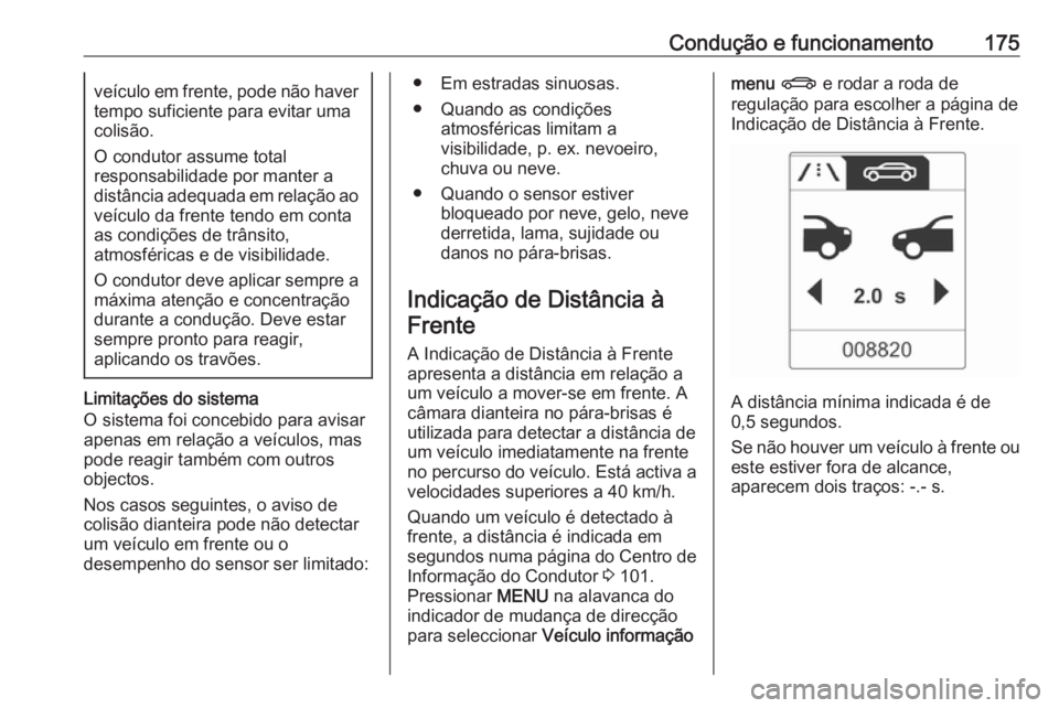 OPEL CASCADA 2016.5  Manual de Instruções (in Portugues) Condução e funcionamento175veículo em frente, pode não haver
tempo suficiente para evitar uma
colisão.
O condutor assume total
responsabilidade por manter a
distância adequada em relação ao ve