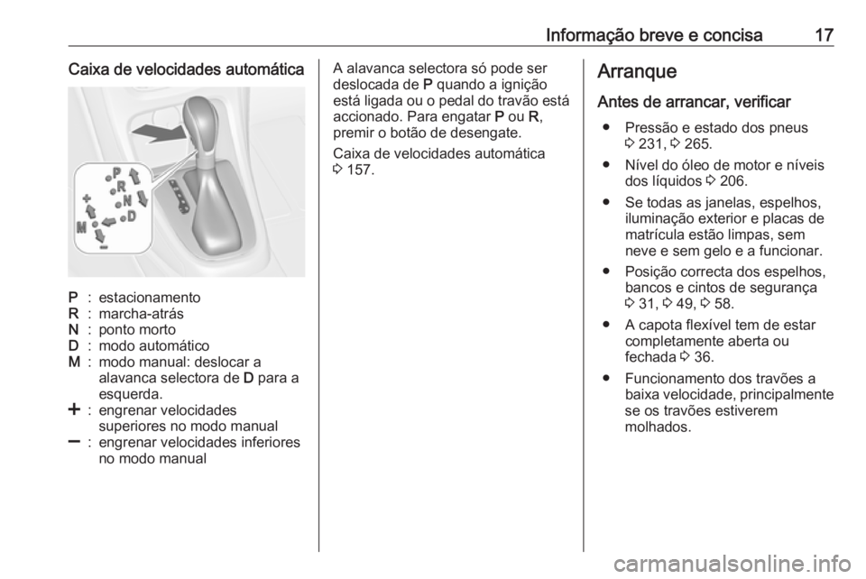 OPEL CASCADA 2016.5 Manual de Instruções (in Portugues) Informação breve e concisa17Caixa de velocidades automáticaP:estacionamentoR:marcha-atrásN:ponto mortoD:modo automáticoM:modo manual: deslocar a
alavanca selectora de D para a
esquerda.<:engrena OPEL CASCADA 2016.5 Manual de Instruções (in Portugues) Informação breve e concisa17Caixa de velocidades automáticaP:estacionamentoR:marcha-atrásN:ponto mortoD:modo automáticoM:modo manual: deslocar a
alavanca selectora de D para a
esquerda.<:engrena