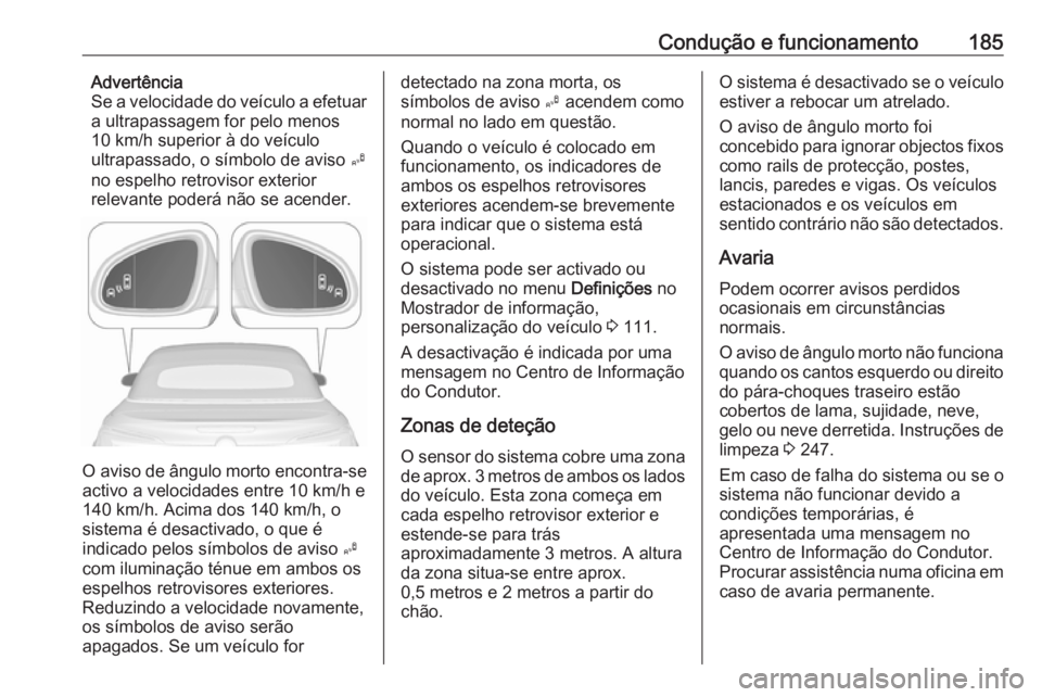 OPEL CASCADA 2016.5 Manual de Instruções (in Portugues) Condução e funcionamento185Advertência
Se a velocidade do veículo a efetuar
a ultrapassagem for pelo menos
10 km/h superior à do veículo
ultrapassado, o símbolo de aviso B
no espelho retroviso OPEL CASCADA 2016.5 Manual de Instruções (in Portugues) Condução e funcionamento185Advertência
Se a velocidade do veículo a efetuar
a ultrapassagem for pelo menos
10 km/h superior à do veículo
ultrapassado, o símbolo de aviso B
no espelho retroviso