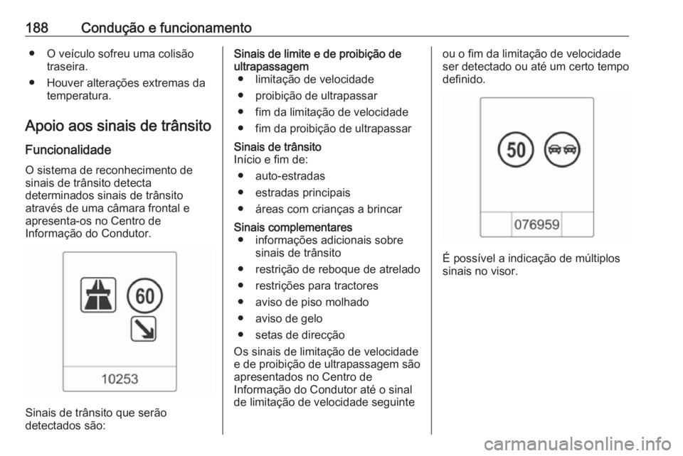OPEL CASCADA 2016.5 Manual de Instruções (in Portugues) 188Condução e funcionamento● O veículo sofreu uma colisãotraseira.
● Houver alterações extremas da temperatura.
Apoio aos sinais de trânsito Funcionalidade
O sistema de reconhecimento de si OPEL CASCADA 2016.5 Manual de Instruções (in Portugues) 188Condução e funcionamento● O veículo sofreu uma colisãotraseira.
● Houver alterações extremas da temperatura.
Apoio aos sinais de trânsito Funcionalidade
O sistema de reconhecimento de si