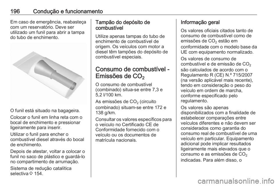 OPEL CASCADA 2016.5  Manual de Instruções (in Portugues) 196Condução e funcionamentoEm caso de emergência, reabasteça
com um reservatório. Deve ser
utilizado um funil para abrir a tampa
do tubo de enchimento.
O funil está situado na bagageira.
Colocar