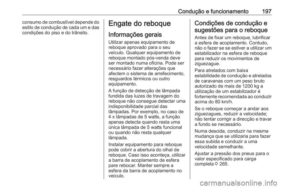 OPEL CASCADA 2016.5  Manual de Instruções (in Portugues) Condução e funcionamento197consumo de combustível depende do
estilo de condução de cada um e das condições do piso e do trânsito.Engate do reboque
Informações gerais
Utilizar apenas equipame
