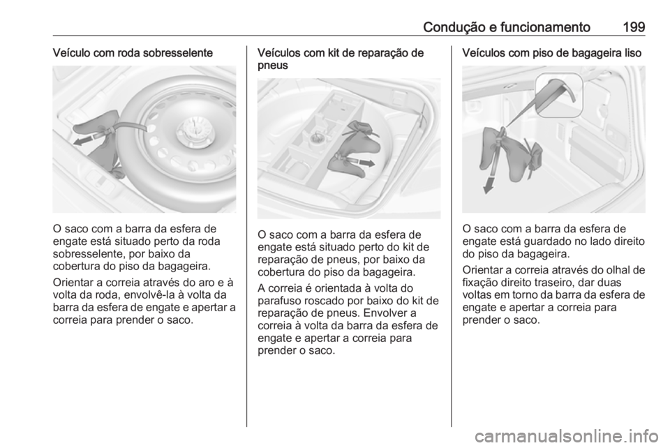 OPEL CASCADA 2016.5 Manual de Instruções (in Portugues) Condução e funcionamento199Veículo com roda sobresselente
O saco com a barra da esfera de
engate está situado perto da roda
sobresselente, por baixo da
cobertura do piso da bagageira.
Orientar a c OPEL CASCADA 2016.5 Manual de Instruções (in Portugues) Condução e funcionamento199Veículo com roda sobresselente
O saco com a barra da esfera de
engate está situado perto da roda
sobresselente, por baixo da
cobertura do piso da bagageira.
Orientar a c