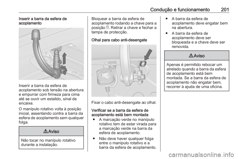 OPEL CASCADA 2016.5 Manual de Instruções (in Portugues) Condução e funcionamento201Inserir a barra da esfera de
acoplamento
Inserir a barra da esfera de
acoplamento sob tensão na abertura
e empurrar com firmeza para cima até se ouvir um estalido, sinal OPEL CASCADA 2016.5 Manual de Instruções (in Portugues) Condução e funcionamento201Inserir a barra da esfera de
acoplamento
Inserir a barra da esfera de
acoplamento sob tensão na abertura
e empurrar com firmeza para cima até se ouvir um estalido, sinal