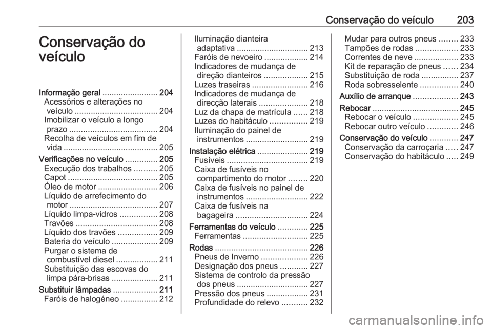 OPEL CASCADA 2016.5 Manual de Instruções (in Portugues) Conservação do veículo203Conservação do
veículoInformação geral ........................204
Acessórios e alterações no veículo .................................... 204
Imobilizar o veícul OPEL CASCADA 2016.5 Manual de Instruções (in Portugues) Conservação do veículo203Conservação do
veículoInformação geral ........................204
Acessórios e alterações no veículo .................................... 204
Imobilizar o veícul