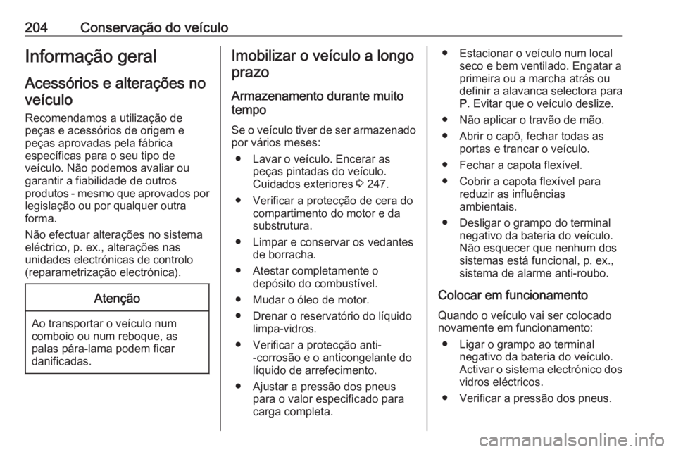 OPEL CASCADA 2016.5 Manual de Instruções (in Portugues) 204Conservação do veículoInformação geral
Acessórios e alterações no veículo
Recomendamos a utilização de peças e acessórios de origem e
peças aprovadas pela fábrica
específicas para o OPEL CASCADA 2016.5 Manual de Instruções (in Portugues) 204Conservação do veículoInformação geral
Acessórios e alterações no veículo
Recomendamos a utilização de peças e acessórios de origem e
peças aprovadas pela fábrica
específicas para o