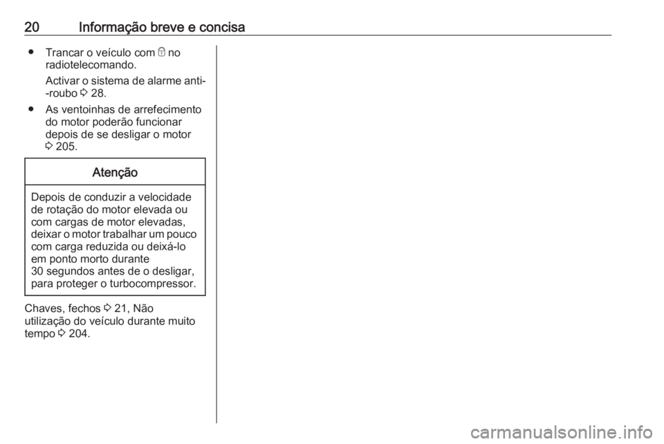 OPEL CASCADA 2016.5 Manual de Instruções (in Portugues) 20Informação breve e concisa●Trancar o veículo com e no
radiotelecomando.
Activar o sistema de alarme anti- -roubo 3 28.
● As ventoinhas de arrefecimento do motor poderão funcionar
depois de OPEL CASCADA 2016.5 Manual de Instruções (in Portugues) 20Informação breve e concisa●Trancar o veículo com e no
radiotelecomando.
Activar o sistema de alarme anti- -roubo 3 28.
● As ventoinhas de arrefecimento do motor poderão funcionar
depois de