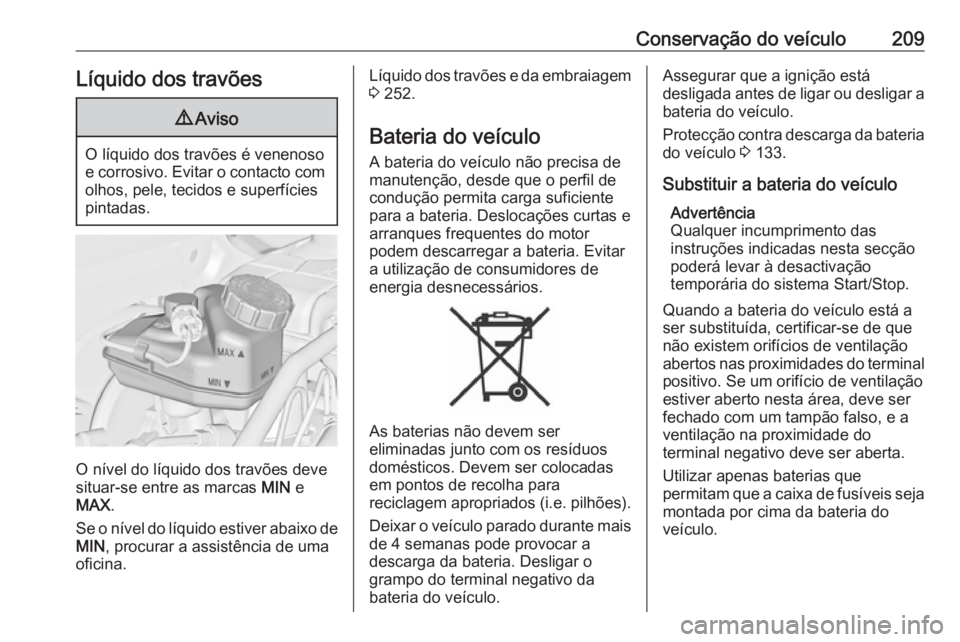 OPEL CASCADA 2016.5 Manual de Instruções (in Portugues) Conservação do veículo209Líquido dos travões9Aviso
O líquido dos travões é venenoso
e corrosivo. Evitar o contacto com olhos, pele, tecidos e superfícies
pintadas.
O nível do líquido dos tr OPEL CASCADA 2016.5 Manual de Instruções (in Portugues) Conservação do veículo209Líquido dos travões9Aviso
O líquido dos travões é venenoso
e corrosivo. Evitar o contacto com olhos, pele, tecidos e superfícies
pintadas.
O nível do líquido dos tr