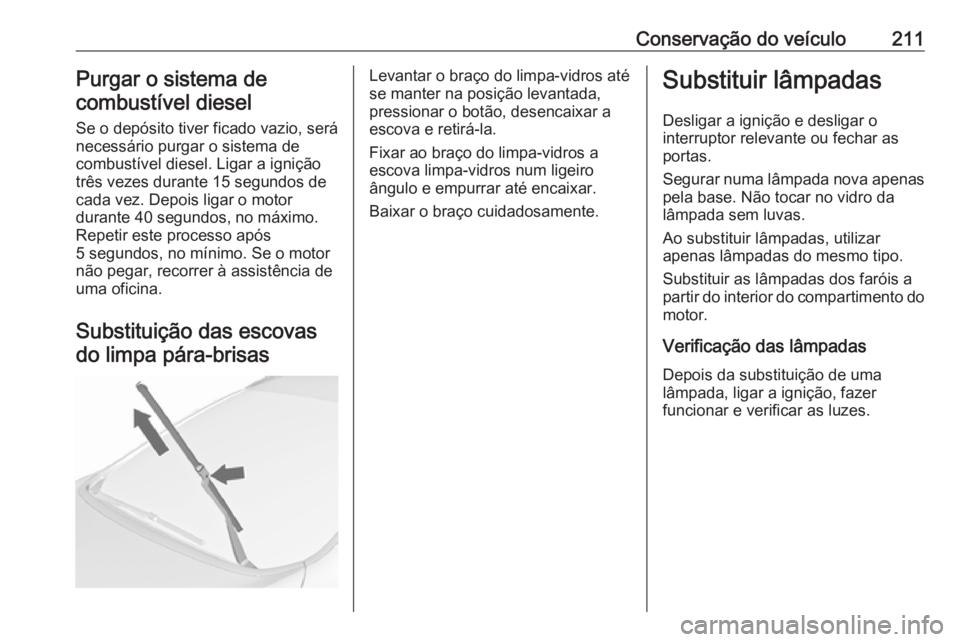 OPEL CASCADA 2016.5  Manual de Instruções (in Portugues) Conservação do veículo211Purgar o sistema decombustível diesel
Se o depósito tiver ficado vazio, será
necessário purgar o sistema de
combustível diesel. Ligar a ignição
três vezes durante 1