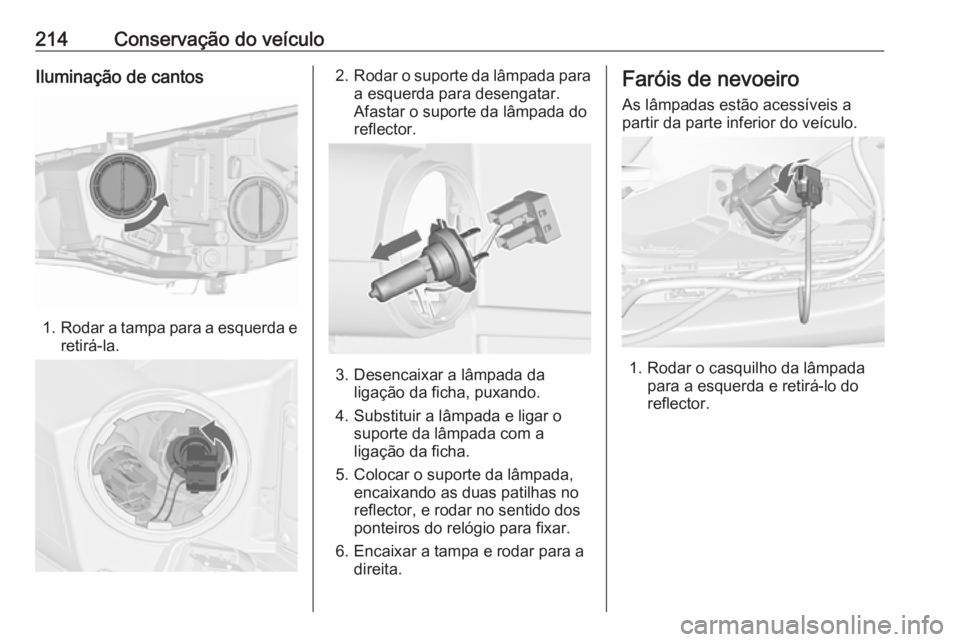 OPEL CASCADA 2016.5  Manual de Instruções (in Portugues) 214Conservação do veículoIluminação de cantos
1.Rodar a tampa para a esquerda e
retirá-la.
2. Rodar o suporte da lâmpada para
a esquerda para desengatar.
Afastar o suporte da lâmpada do
reflec