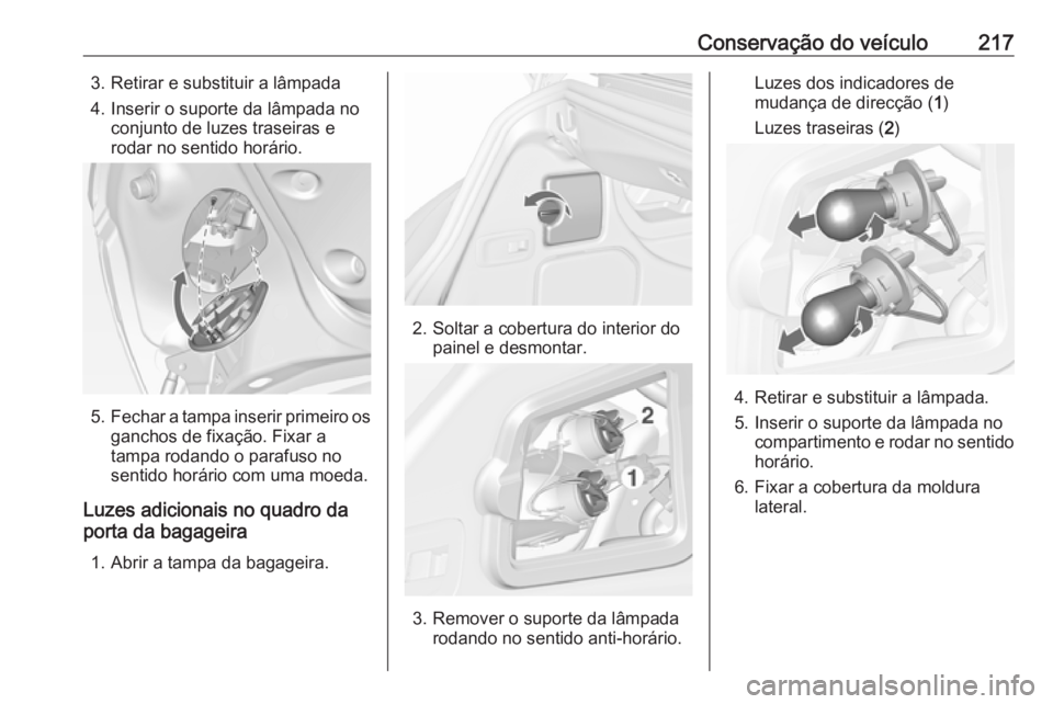 OPEL CASCADA 2016.5  Manual de Instruções (in Portugues) Conservação do veículo2173. Retirar e substituir a lâmpada
4. Inserir o suporte da lâmpada no conjunto de luzes traseiras e
rodar no sentido horário.
5. Fechar a tampa inserir primeiro os
gancho