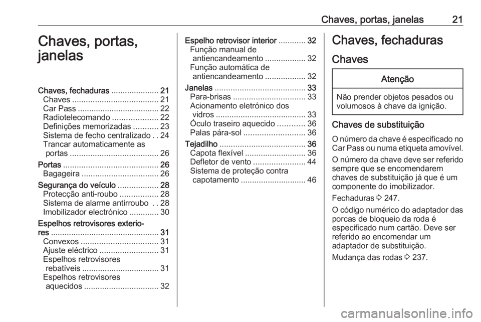 OPEL CASCADA 2016.5 Manual de Instruções (in Portugues) Chaves, portas, janelas21Chaves, portas,
janelasChaves, fechaduras .....................21
Chaves ...................................... 21
Car Pass .................................... 22
Radioteleco OPEL CASCADA 2016.5 Manual de Instruções (in Portugues) Chaves, portas, janelas21Chaves, portas,
janelasChaves, fechaduras .....................21
Chaves ...................................... 21
Car Pass .................................... 22
Radioteleco