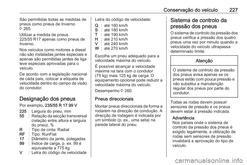 OPEL CASCADA 2016.5 Manual de Instruções (in Portugues) Conservação do veículo227São permitidas todas as medidas de
pneus como pneus de Inverno
3 265.
Utilizar a medida de pneus
225/55 R17 apenas como pneus de
Inverno.
Nos veículos como motores a die OPEL CASCADA 2016.5 Manual de Instruções (in Portugues) Conservação do veículo227São permitidas todas as medidas de
pneus como pneus de Inverno
3 265.
Utilizar a medida de pneus
225/55 R17 apenas como pneus de
Inverno.
Nos veículos como motores a die