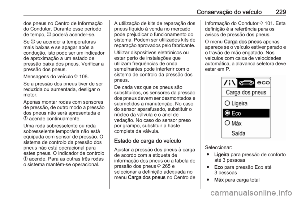 OPEL CASCADA 2016.5 Manual de Instruções (in Portugues) Conservação do veículo229dos pneus no Centro de Informação
do Condutor. Durante esse período
de tempo, w poderá acender-se.
Se w se acender a temperaturas
mais baixas e se apagar após a
cond OPEL CASCADA 2016.5 Manual de Instruções (in Portugues) Conservação do veículo229dos pneus no Centro de Informação
do Condutor. Durante esse período
de tempo, w poderá acender-se.
Se w se acender a temperaturas
mais baixas e se apagar após a
cond