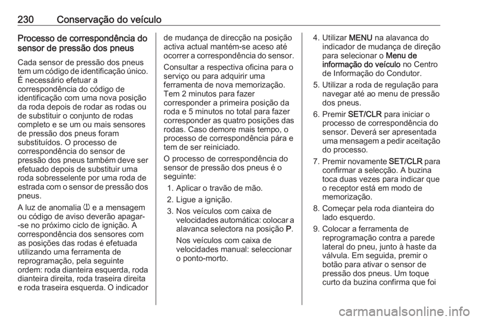 OPEL CASCADA 2016.5 Manual de Instruções (in Portugues) 230Conservação do veículoProcesso de correspondência do
sensor de pressão dos pneus
Cada sensor de pressão dos pneus
tem um código de identificação único.
É necessário efetuar a
correspond OPEL CASCADA 2016.5 Manual de Instruções (in Portugues) 230Conservação do veículoProcesso de correspondência do
sensor de pressão dos pneus
Cada sensor de pressão dos pneus
tem um código de identificação único.
É necessário efetuar a
correspond