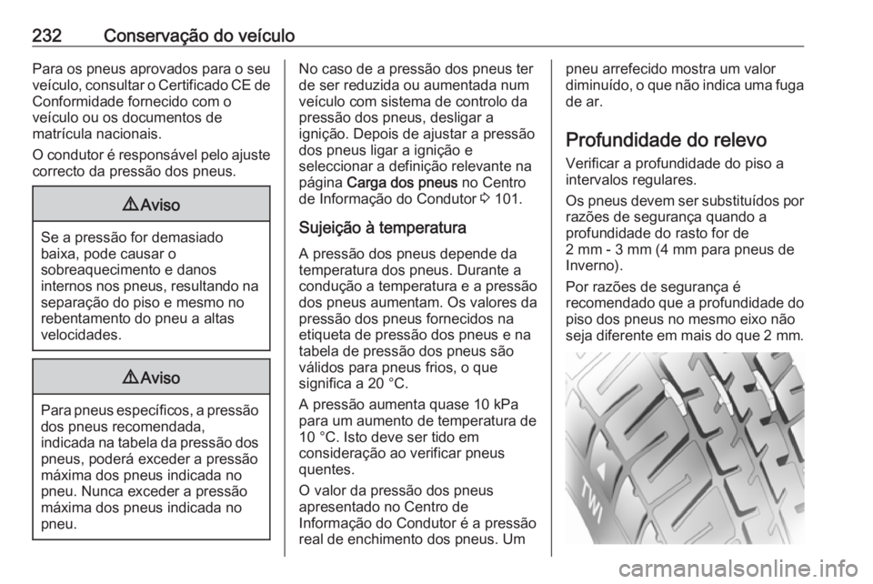OPEL CASCADA 2016.5 Manual de Instruções (in Portugues) 232Conservação do veículoPara os pneus aprovados para o seuveículo, consultar o Certificado CE de Conformidade fornecido com o
veículo ou os documentos de
matrícula nacionais.
O condutor é resp OPEL CASCADA 2016.5 Manual de Instruções (in Portugues) 232Conservação do veículoPara os pneus aprovados para o seuveículo, consultar o Certificado CE de Conformidade fornecido com o
veículo ou os documentos de
matrícula nacionais.
O condutor é resp