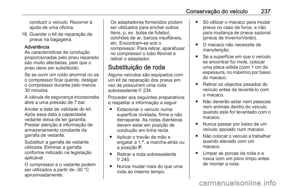 OPEL CASCADA 2016.5 Manual de Instruções (in Portugues) Conservação do veículo237conduzir o veículo. Recorrer à
ajuda de uma oficina.
18. Guardar o kit de reparação de pneus na bagageira.
Advertência
As características de condução
proporcionadas OPEL CASCADA 2016.5 Manual de Instruções (in Portugues) Conservação do veículo237conduzir o veículo. Recorrer à
ajuda de uma oficina.
18. Guardar o kit de reparação de pneus na bagageira.
Advertência
As características de condução
proporcionadas
