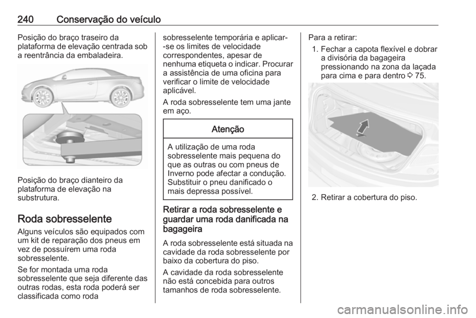 OPEL CASCADA 2016.5 Manual de Instruções (in Portugues) 240Conservação do veículoPosição do braço traseiro da
plataforma de elevação centrada sob
a reentrância da embaladeira.
Posição do braço dianteiro da
plataforma de elevação na
substrutur OPEL CASCADA 2016.5 Manual de Instruções (in Portugues) 240Conservação do veículoPosição do braço traseiro da
plataforma de elevação centrada sob
a reentrância da embaladeira.
Posição do braço dianteiro da
plataforma de elevação na
substrutur