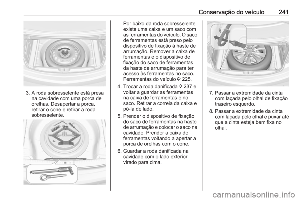 OPEL CASCADA 2016.5 Manual de Instruções (in Portugues) Conservação do veículo241
3. A roda sobresselente está presana cavidade com uma porca de
orelhas. Desapertar a porca,
retirar o cone e retirar a roda
sobresselente.
Por baixo da roda sobresselente OPEL CASCADA 2016.5 Manual de Instruções (in Portugues) Conservação do veículo241
3. A roda sobresselente está presana cavidade com uma porca de
orelhas. Desapertar a porca,
retirar o cone e retirar a roda
sobresselente.
Por baixo da roda sobresselente