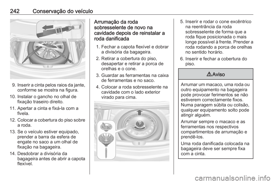 OPEL CASCADA 2016.5 Manual de Instruções (in Portugues) 242Conservação do veículo
9.Inserir a cinta pelos raios da jante,
conforme se mostra na figura.
10. Instalar o gancho no olhal de fixação traseiro direito.
11. Apertar a cinta e fixá-la com a fi OPEL CASCADA 2016.5 Manual de Instruções (in Portugues) 242Conservação do veículo
9.Inserir a cinta pelos raios da jante,
conforme se mostra na figura.
10. Instalar o gancho no olhal de fixação traseiro direito.
11. Apertar a cinta e fixá-la com a fi