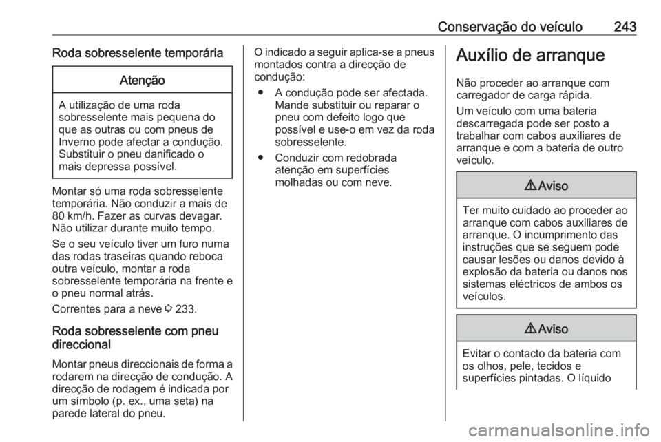 OPEL CASCADA 2016.5 Manual de Instruções (in Portugues) Conservação do veículo243Roda sobresselente temporáriaAtenção
A utilização de uma roda
sobresselente mais pequena do que as outras ou com pneus de
Inverno pode afectar a condução.
Substituir OPEL CASCADA 2016.5 Manual de Instruções (in Portugues) Conservação do veículo243Roda sobresselente temporáriaAtenção
A utilização de uma roda
sobresselente mais pequena do que as outras ou com pneus de
Inverno pode afectar a condução.
Substituir