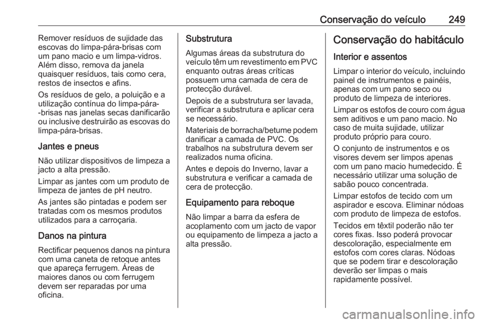 OPEL CASCADA 2016.5 Manual de Instruções (in Portugues) Conservação do veículo249Remover resíduos de sujidade das
escovas do limpa-pára-brisas com
um pano macio e um limpa-vidros.
Além disso, remova da janela
quaisquer resíduos, tais como cera,
rest OPEL CASCADA 2016.5 Manual de Instruções (in Portugues) Conservação do veículo249Remover resíduos de sujidade das
escovas do limpa-pára-brisas com
um pano macio e um limpa-vidros.
Além disso, remova da janela
quaisquer resíduos, tais como cera,
rest