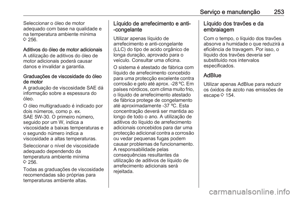 OPEL CASCADA 2016.5 Manual de Instruções (in Portugues) Serviço e manutenção253Seleccionar o óleo de motor
adequado com base na qualidade e
na temperatura ambiente mínima
3 256.
Aditivos do óleo de motor adicionais A utilização de aditivos do óle OPEL CASCADA 2016.5 Manual de Instruções (in Portugues) Serviço e manutenção253Seleccionar o óleo de motor
adequado com base na qualidade e
na temperatura ambiente mínima
3 256.
Aditivos do óleo de motor adicionais A utilização de aditivos do óle