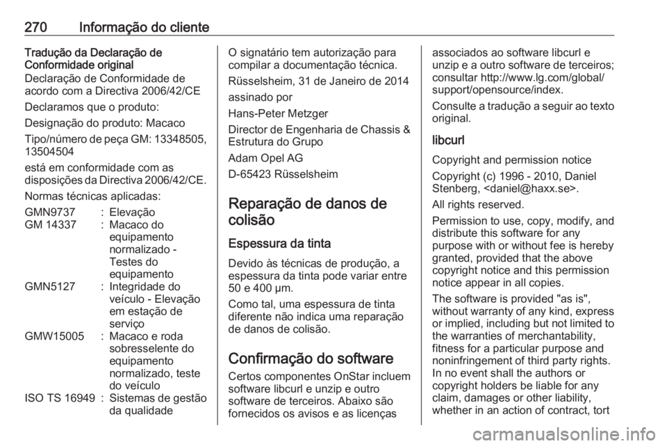 OPEL CASCADA 2016.5 Manual de Instruções (in Portugues) 270Informação do clienteTradução da Declaração de
Conformidade original
Declaração de Conformidade de
acordo com a Directiva 2006/42/CE
Declaramos que o produto:
Designação do produto: Macac OPEL CASCADA 2016.5 Manual de Instruções (in Portugues) 270Informação do clienteTradução da Declaração de
Conformidade original
Declaração de Conformidade de
acordo com a Directiva 2006/42/CE
Declaramos que o produto:
Designação do produto: Macac