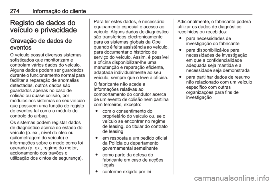 OPEL CASCADA 2016.5 Manual de Instruções (in Portugues) 274Informação do clienteRegisto de dados do
veículo e privacidade
Gravação de dados de eventos
O veículo possui diversos sistemassofisticados que monitorizam e
controlam vários dados do veícul OPEL CASCADA 2016.5 Manual de Instruções (in Portugues) 274Informação do clienteRegisto de dados do
veículo e privacidade
Gravação de dados de eventos
O veículo possui diversos sistemassofisticados que monitorizam e
controlam vários dados do veícul