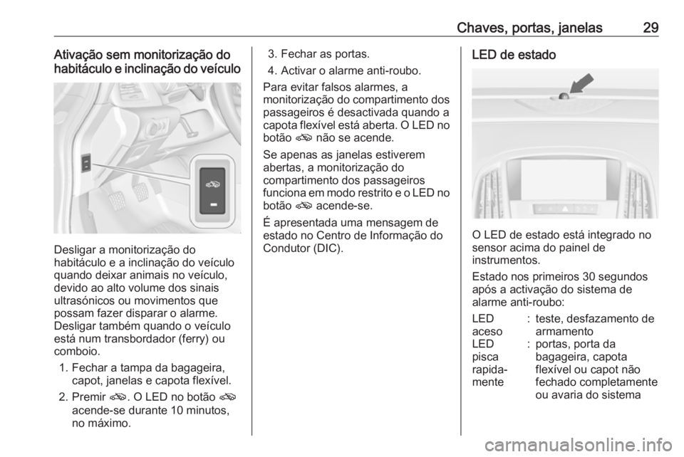 OPEL CASCADA 2016.5 Manual de Instruções (in Portugues) Chaves, portas, janelas29Ativação sem monitorização do
habitáculo e inclinação do veículo
Desligar a monitorização do
habitáculo e a inclinação do veículo quando deixar animais no veícu OPEL CASCADA 2016.5 Manual de Instruções (in Portugues) Chaves, portas, janelas29Ativação sem monitorização do
habitáculo e inclinação do veículo
Desligar a monitorização do
habitáculo e a inclinação do veículo quando deixar animais no veícu