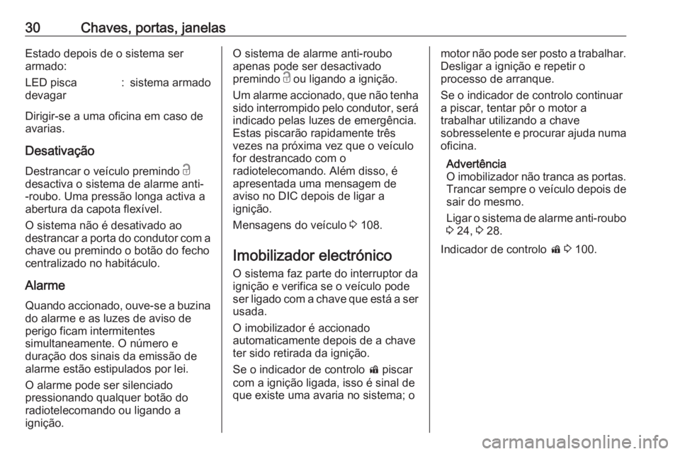 OPEL CASCADA 2016.5 Manual de Instruções (in Portugues) 30Chaves, portas, janelasEstado depois de o sistema ser
armado:LED pisca
devagar:sistema armado
Dirigir-se a uma oficina em caso de
avarias.
Desativação Destrancar o veículo premindo c
desactiva o OPEL CASCADA 2016.5 Manual de Instruções (in Portugues) 30Chaves, portas, janelasEstado depois de o sistema ser
armado:LED pisca
devagar:sistema armado
Dirigir-se a uma oficina em caso de
avarias.
Desativação Destrancar o veículo premindo c
desactiva o