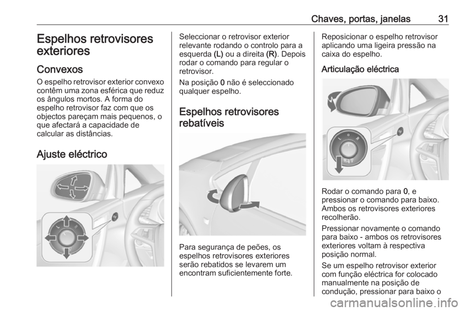 OPEL CASCADA 2016.5 Manual de Instruções (in Portugues) Chaves, portas, janelas31Espelhos retrovisores
exteriores
Convexos
O espelho retrovisor exterior convexo contêm uma zona esférica que reduz
os ângulos mortos. A forma do
espelho retrovisor faz com OPEL CASCADA 2016.5 Manual de Instruções (in Portugues) Chaves, portas, janelas31Espelhos retrovisores
exteriores
Convexos
O espelho retrovisor exterior convexo contêm uma zona esférica que reduz
os ângulos mortos. A forma do
espelho retrovisor faz com