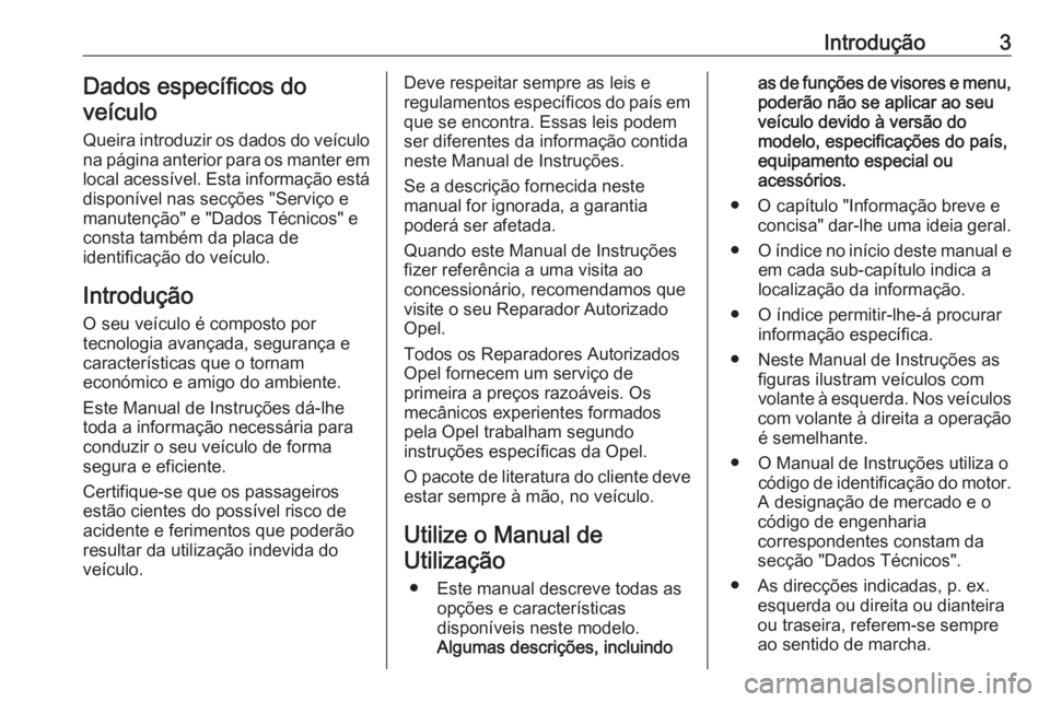 OPEL CASCADA 2016.5  Manual de Instruções (in Portugues) Introdução3Dados específicos do
veículo
Queira introduzir os dados do veículo
na página anterior para os manter em
local acessível. Esta informação está
disponível nas secções "Servi�