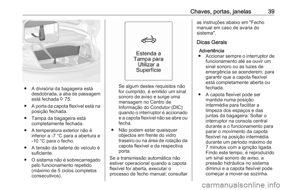 OPEL CASCADA 2016.5  Manual de Instruções (in Portugues) Chaves, portas, janelas39
● A divisória da bagageira estádesdobrada, a aba de passagemestá fechada  3 75.
● A porta da capota flexível está na
posição fechada.
● Tampa da bagageira está 