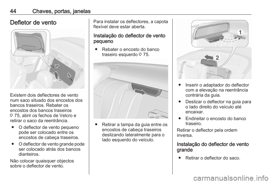 OPEL CASCADA 2016.5  Manual de Instruções (in Portugues) 44Chaves, portas, janelasDefletor de vento
Existem dois deflectores de vento
num saco situado dos encostos dos
bancos traseiros. Rebater os
encostos dos bancos traseiros
3  75, abrir os fechos de Velc