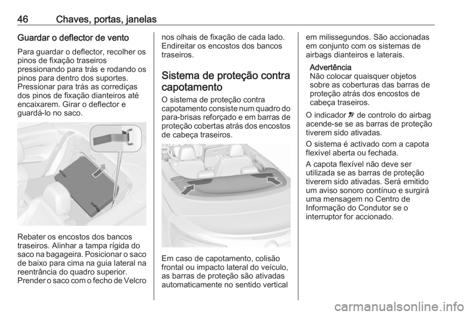 OPEL CASCADA 2016.5  Manual de Instruções (in Portugues) 46Chaves, portas, janelasGuardar o deflector de ventoPara guardar o deflector, recolher os
pinos de fixação traseiros
pressionando para trás e rodando os
pinos para dentro dos suportes.
Pressionar 