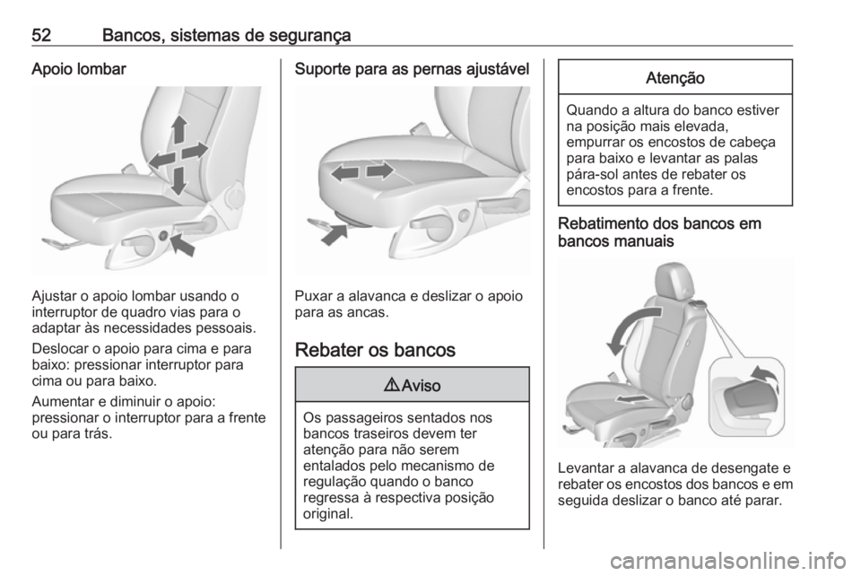 OPEL CASCADA 2016.5  Manual de Instruções (in Portugues) 52Bancos, sistemas de segurançaApoio lombar
Ajustar o apoio lombar usando o
interruptor de quadro vias para o
adaptar às necessidades pessoais.
Deslocar o apoio para cima e para
baixo: pressionar in