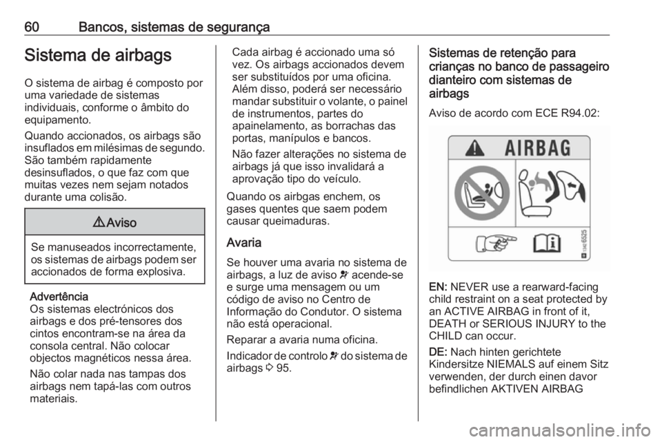 OPEL CASCADA 2016.5 Manual de Instruções (in Portugues) 60Bancos, sistemas de segurançaSistema de airbags
O sistema de airbag é composto por
uma variedade de sistemas
individuais, conforme o âmbito do
equipamento.
Quando accionados, os airbags são
insu OPEL CASCADA 2016.5 Manual de Instruções (in Portugues) 60Bancos, sistemas de segurançaSistema de airbags
O sistema de airbag é composto por
uma variedade de sistemas
individuais, conforme o âmbito do
equipamento.
Quando accionados, os airbags são
insu
