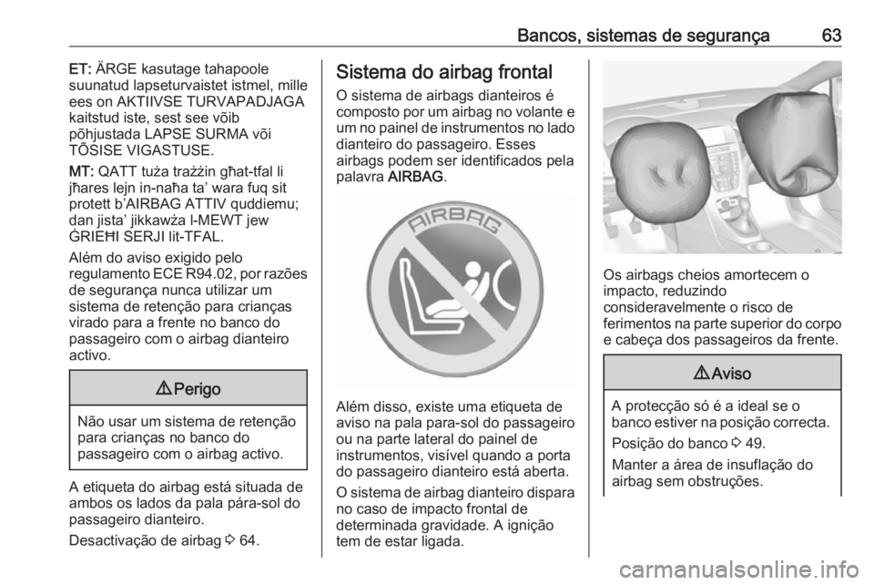 OPEL CASCADA 2016.5 Manual de Instruções (in Portugues) Bancos, sistemas de segurança63ET: ÄRGE kasutage tahapoole
suunatud lapseturvaistet istmel, mille
ees on AKTIIVSE TURVAPADJAGA
kaitstud iste, sest see võib
põhjustada LAPSE SURMA või
TÕSISE VIGA OPEL CASCADA 2016.5 Manual de Instruções (in Portugues) Bancos, sistemas de segurança63ET: ÄRGE kasutage tahapoole
suunatud lapseturvaistet istmel, mille
ees on AKTIIVSE TURVAPADJAGA
kaitstud iste, sest see võib
põhjustada LAPSE SURMA või
TÕSISE VIGA