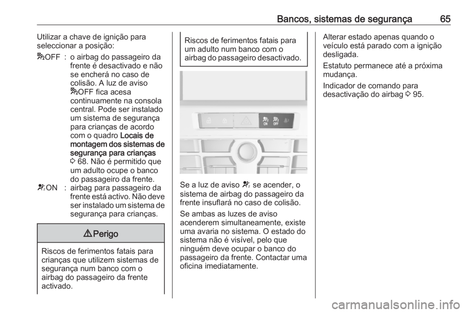 OPEL CASCADA 2016.5 Manual de Instruções (in Portugues) Bancos, sistemas de segurança65Utilizar a chave de ignição para
seleccionar a posição:* OFF:o airbag do passageiro da
frente é desactivado e não
se encherá no caso de
colisão. A luz de aviso
OPEL CASCADA 2016.5 Manual de Instruções (in Portugues) Bancos, sistemas de segurança65Utilizar a chave de ignição para
seleccionar a posição:* OFF:o airbag do passageiro da
frente é desactivado e não
se encherá no caso de
colisão. A luz de aviso