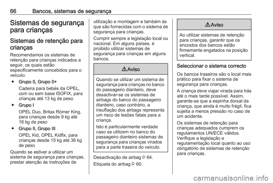 OPEL CASCADA 2016.5 Manual de Instruções (in Portugues) 66Bancos, sistemas de segurançaSistemas de segurança
para crianças
Sistemas de retenção para
crianças
Recomendamos os sistemas de
retenção para crianças indicados a
seguir, os quais estão
es OPEL CASCADA 2016.5 Manual de Instruções (in Portugues) 66Bancos, sistemas de segurançaSistemas de segurança
para crianças
Sistemas de retenção para
crianças
Recomendamos os sistemas de
retenção para crianças indicados a
seguir, os quais estão
es