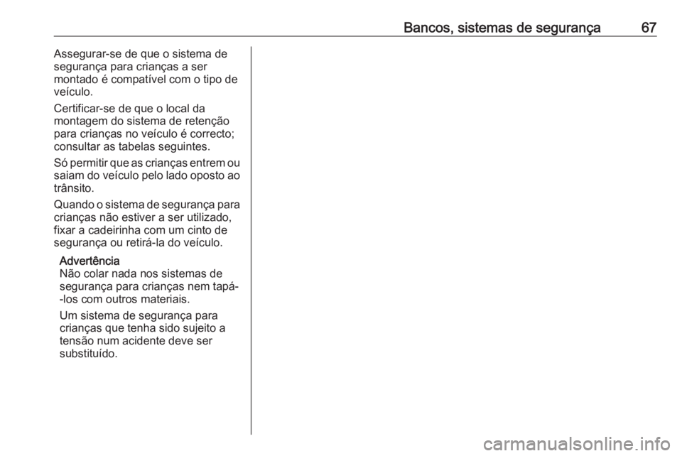 OPEL CASCADA 2016.5 Manual de Instruções (in Portugues) Bancos, sistemas de segurança67Assegurar-se de que o sistema de
segurança para crianças a ser
montado é compatível com o tipo de
veículo.
Certificar-se de que o local da
montagem do sistema de r OPEL CASCADA 2016.5 Manual de Instruções (in Portugues) Bancos, sistemas de segurança67Assegurar-se de que o sistema de
segurança para crianças a ser
montado é compatível com o tipo de
veículo.
Certificar-se de que o local da
montagem do sistema de r