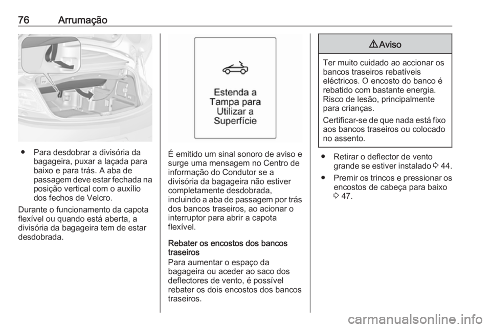 OPEL CASCADA 2016.5 Manual de Instruções (in Portugues) 76Arrumação
● Para desdobrar a divisória dabagageira, puxar a laçada para
baixo e para trás. A aba de
passagem deve estar fechada na
posição vertical com o auxílio dos fechos de Velcro.
Dura OPEL CASCADA 2016.5 Manual de Instruções (in Portugues) 76Arrumação
● Para desdobrar a divisória dabagageira, puxar a laçada para
baixo e para trás. A aba de
passagem deve estar fechada na
posição vertical com o auxílio dos fechos de Velcro.
Dura