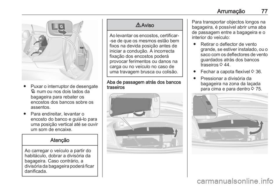 OPEL CASCADA 2016.5 Manual de Instruções (in Portugues) Arrumação77
●Puxar o interruptor de desengate
p num ou nos dois lados da
bagageira para rebater os
encostos dos bancos sobre os
assentos.
● Para endireitar, levantar o encosto do banco e guiá- OPEL CASCADA 2016.5 Manual de Instruções (in Portugues) Arrumação77
●Puxar o interruptor de desengate
p num ou nos dois lados da
bagageira para rebater os
encostos dos bancos sobre os
assentos.
● Para endireitar, levantar o encosto do banco e guiá-