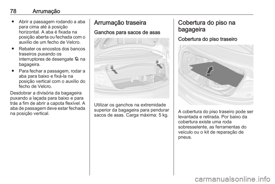 OPEL CASCADA 2016.5 Manual de Instruções (in Portugues) 78Arrumação●Abrir a passagem rodando a aba
para cima até à posição
horizontal. A aba é fixada na posição aberta ou fechada com o
auxílio de um fecho de Velcro.
● Rebater os encostos dos OPEL CASCADA 2016.5 Manual de Instruções (in Portugues) 78Arrumação●Abrir a passagem rodando a aba
para cima até à posição
horizontal. A aba é fixada na posição aberta ou fechada com o
auxílio de um fecho de Velcro.
● Rebater os encostos dos