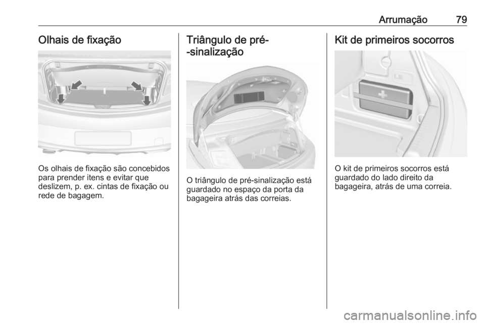 OPEL CASCADA 2016.5 Manual de Instruções (in Portugues) Arrumação79Olhais de fixação
Os olhais de fixação são concebidos
para prender itens e evitar que
deslizem, p. ex. cintas de fixação ou
rede de bagagem.
Triângulo de pré-
-sinalização
O tr OPEL CASCADA 2016.5 Manual de Instruções (in Portugues) Arrumação79Olhais de fixação
Os olhais de fixação são concebidos
para prender itens e evitar que
deslizem, p. ex. cintas de fixação ou
rede de bagagem.
Triângulo de pré-
-sinalização
O tr