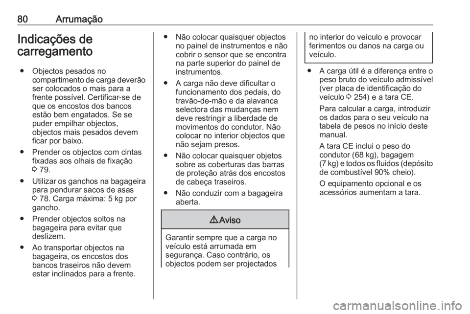 OPEL CASCADA 2016.5 Manual de Instruções (in Portugues) 80ArrumaçãoIndicações de
carregamento
● Objectos pesados no compartimento de carga deverãoser colocados o mais para a
frente possível. Certificar-se de
que os encostos dos bancos estão bem en OPEL CASCADA 2016.5 Manual de Instruções (in Portugues) 80ArrumaçãoIndicações de
carregamento
● Objectos pesados no compartimento de carga deverãoser colocados o mais para a
frente possível. Certificar-se de
que os encostos dos bancos estão bem en