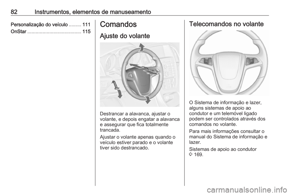 OPEL CASCADA 2016.5 Manual de Instruções (in Portugues) 82Instrumentos, elementos de manuseamentoPersonalização do veículo.........111
OnStar ....................................... 115Comandos
Ajuste do volante
Destrancar a alavanca, ajustar o
volante, OPEL CASCADA 2016.5 Manual de Instruções (in Portugues) 82Instrumentos, elementos de manuseamentoPersonalização do veículo.........111
OnStar ....................................... 115Comandos
Ajuste do volante
Destrancar a alavanca, ajustar o
volante,