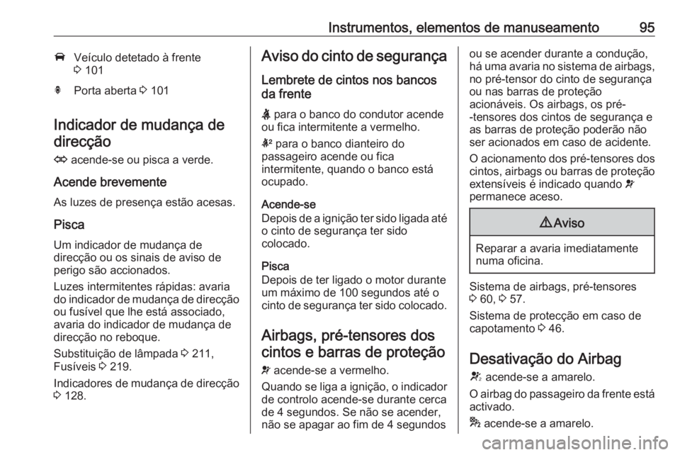 OPEL CASCADA 2016.5 Manual de Instruções (in Portugues) Instrumentos, elementos de manuseamento95AVeículo detetado à frente
3 101hPorta aberta 3 101
Indicador de mudança de
direcção
O acende-se ou pisca a verde.
Acende brevemente
As luzes de presen OPEL CASCADA 2016.5 Manual de Instruções (in Portugues) Instrumentos, elementos de manuseamento95AVeículo detetado à frente
3 101hPorta aberta 3 101
Indicador de mudança de
direcção
O acende-se ou pisca a verde.
Acende brevemente
As luzes de presen