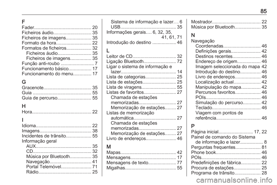 OPEL CASCADA 2017 Manual de Informação e Lazer (in Portugues) 85F
Fader ............................................ 20
Ficheiros áudio ............................. 35
Ficheiros de imagens ...................35
Formato da hora ........................... 22
Fo OPEL CASCADA 2017 Manual de Informação e Lazer (in Portugues) 85F
Fader ............................................ 20
Ficheiros áudio ............................. 35
Ficheiros de imagens ...................35
Formato da hora ........................... 22
Fo
